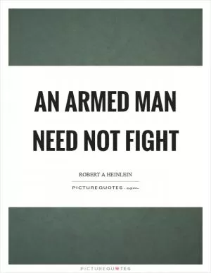 An armed man need not fight Picture Quote #1