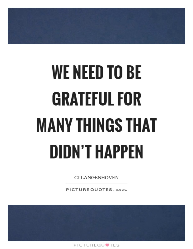 We need to be grateful for many things that didn't happen Picture Quote #1