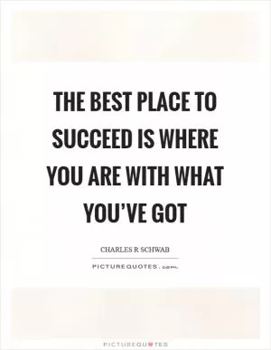 The best place to succeed is where you are with what you’ve got Picture Quote #1