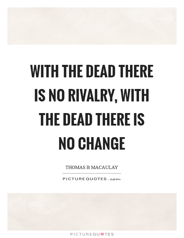 With the dead there is no rivalry, with the dead there is no change Picture Quote #1