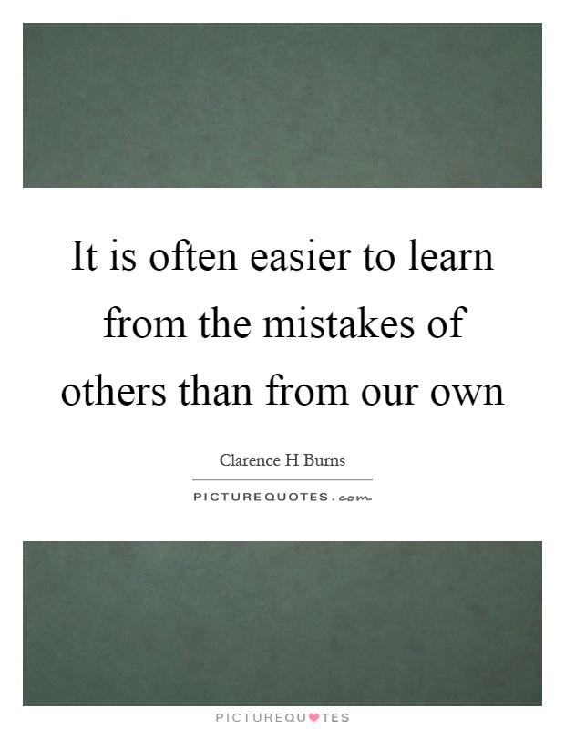 It is often easier to learn from the mistakes of others than from our own Picture Quote #1