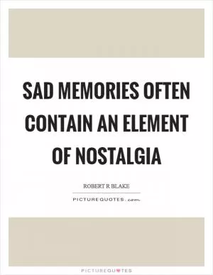 Sad memories often contain an element of nostalgia Picture Quote #1