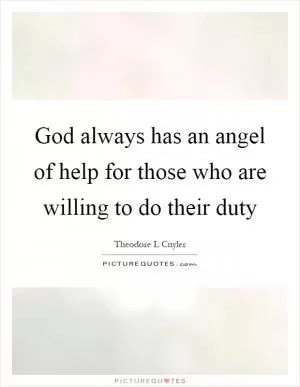 God always has an angel of help for those who are willing to do their duty Picture Quote #1
