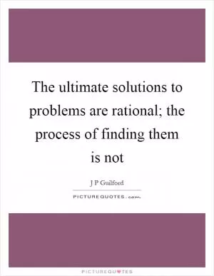 The ultimate solutions to problems are rational; the process of finding them is not Picture Quote #1