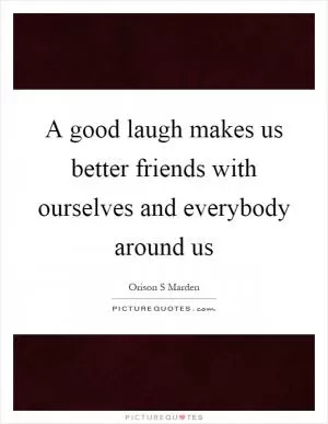 A good laugh makes us better friends with ourselves and everybody around us Picture Quote #1