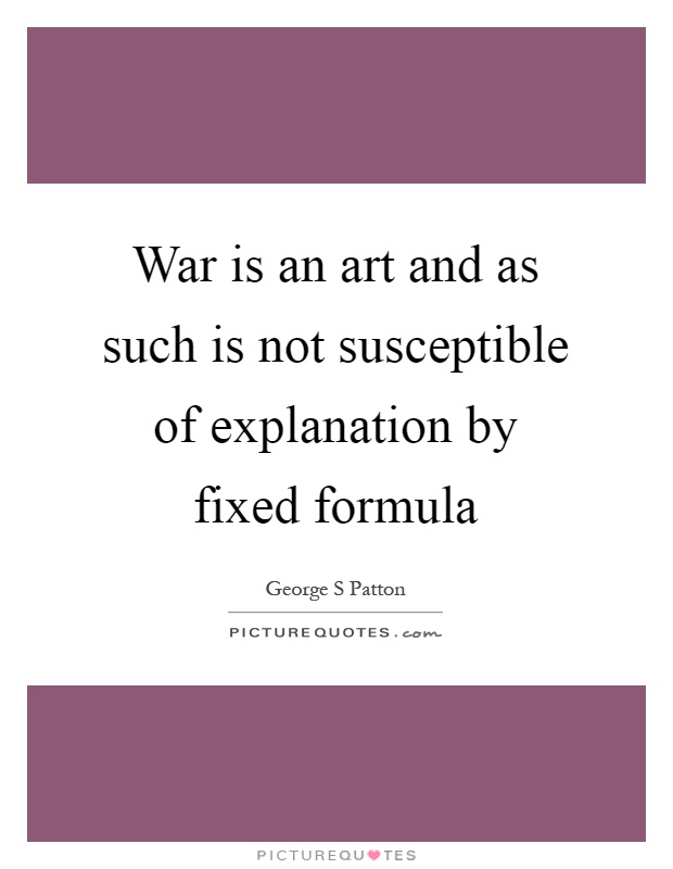 War is an art and as such is not susceptible of explanation by fixed formula Picture Quote #1