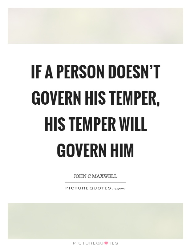 If a person doesn't govern his temper, his temper will govern him Picture Quote #1