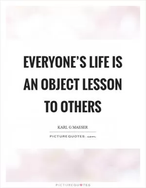 Everyone’s life is an object lesson to others Picture Quote #1