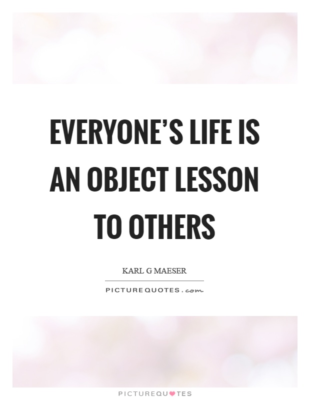Everyone's life is an object lesson to others Picture Quote #1
