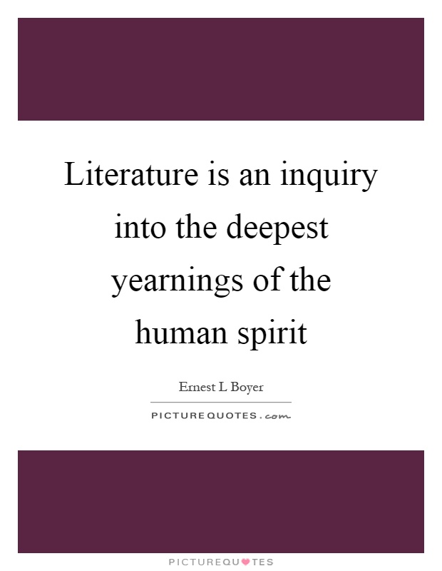 Literature is an inquiry into the deepest yearnings of the human spirit Picture Quote #1