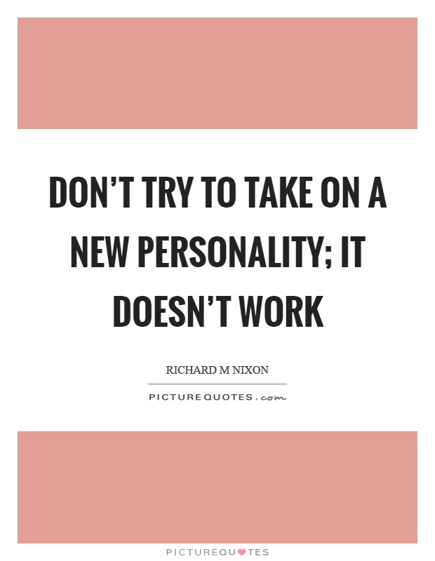 Don't try to take on a new personality; it doesn't work Picture Quote #1