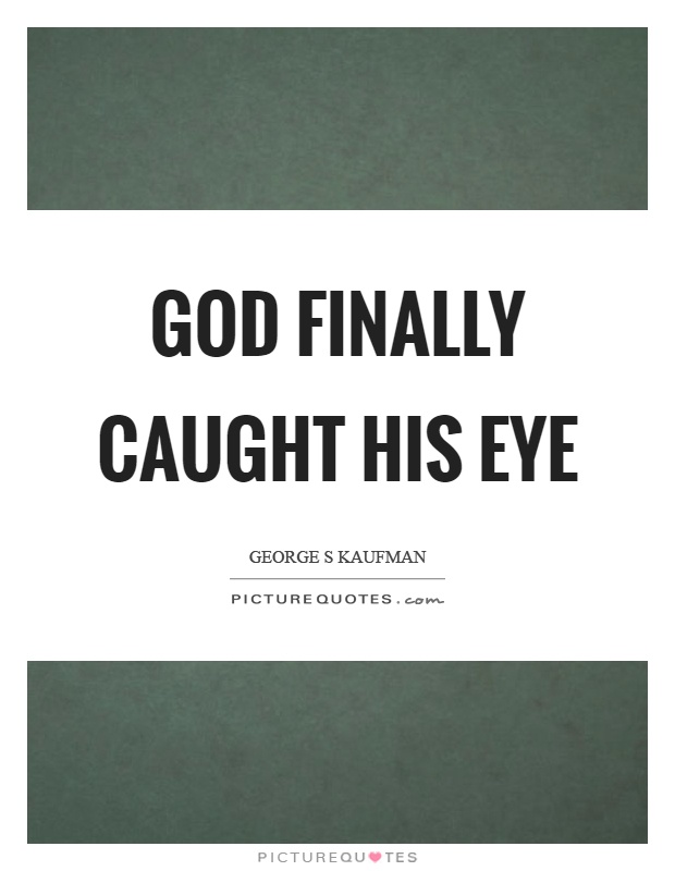 God finally caught his eye Picture Quote #1