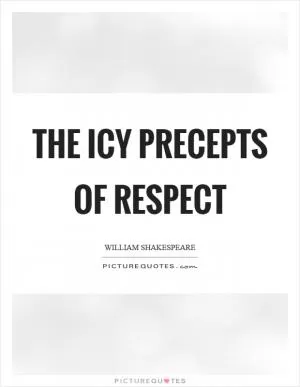 The icy precepts of respect Picture Quote #1