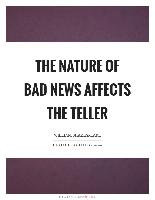 The nature of bad news affects the teller Picture Quote #1