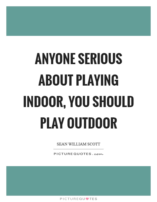 Anyone serious about playing indoor, you should play outdoor Picture Quote #1