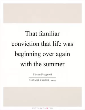 That familiar conviction that life was beginning over again with the summer Picture Quote #1