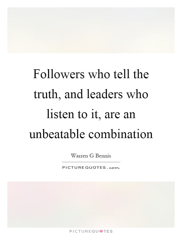 Followers who tell the truth, and leaders who listen to it, are an unbeatable combination Picture Quote #1