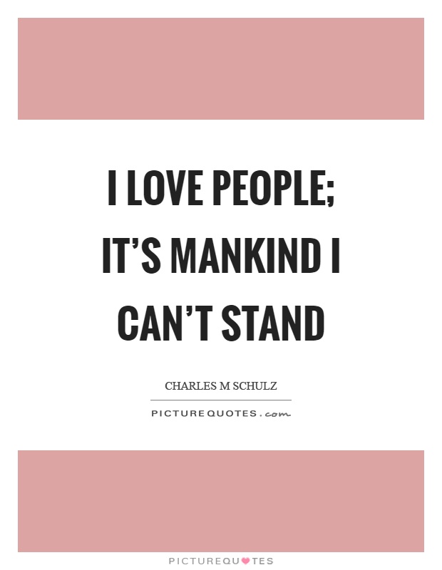 I love people; it's mankind I can't stand Picture Quote #1