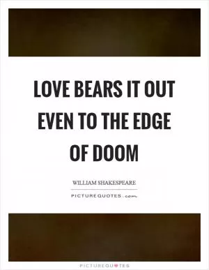 Love bears it out even to the edge of doom Picture Quote #1