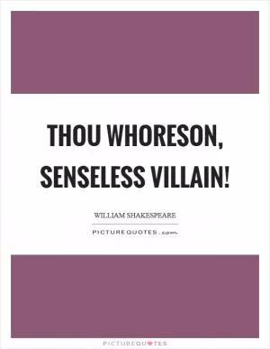 Thou whoreson, senseless villain! Picture Quote #1