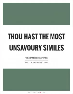 Thou hast the most unsavoury similes Picture Quote #1
