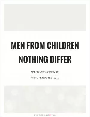 Men from children nothing differ Picture Quote #1