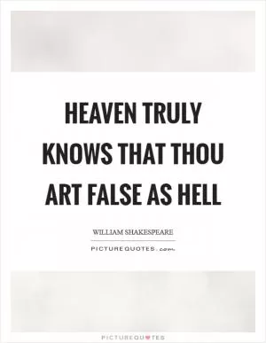 Heaven truly knows that thou art false as hell Picture Quote #1