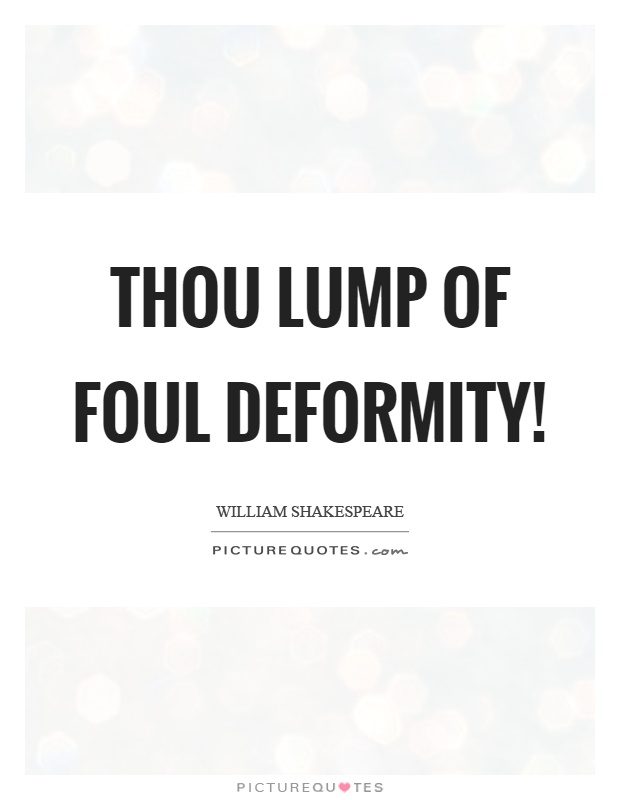 Thou lump of foul deformity! Picture Quote #1