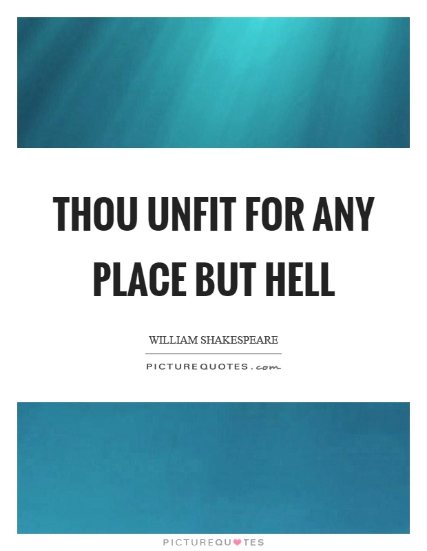 Thou unfit for any place but hell Picture Quote #1