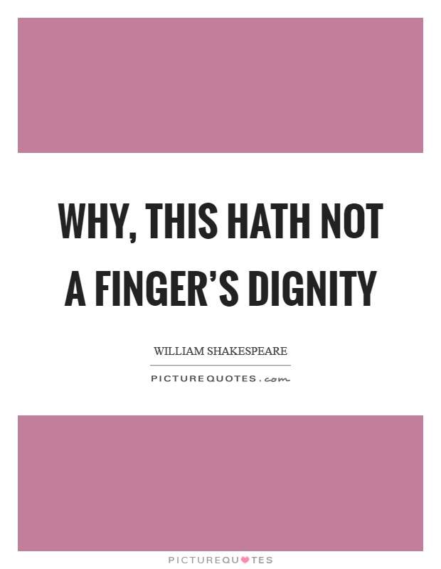 Why, this hath not a finger's dignity Picture Quote #1