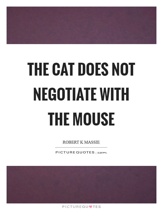 The cat does not negotiate with the mouse Picture Quote #1