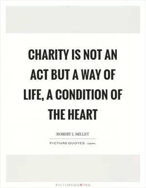 Charity is not an act but a way of life, a condition of the heart Picture Quote #1