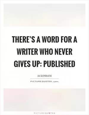 There’s a word for a writer who never gives up: published Picture Quote #1