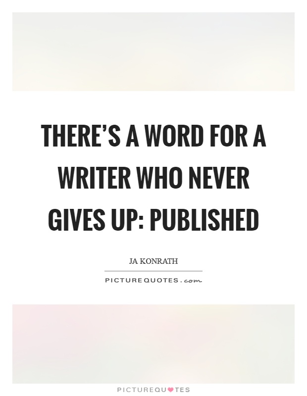 There's a word for a writer who never gives up: published Picture Quote #1