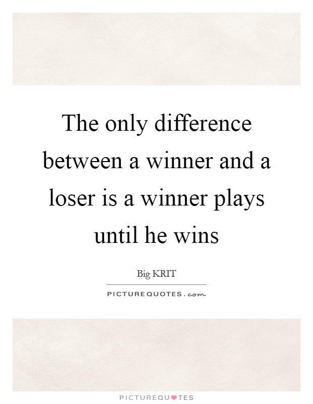 The only difference between a winner and a loser is a winner plays until he wins Picture Quote #1