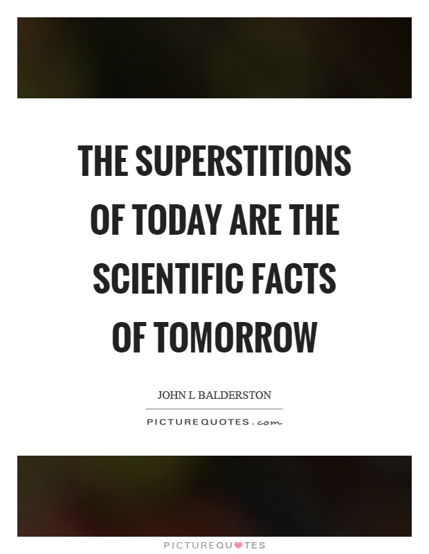 The superstitions of today are the scientific facts of tomorrow Picture Quote #1