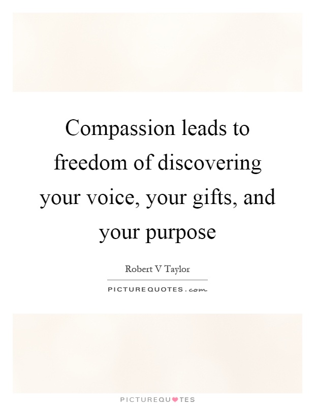 Compassion leads to freedom of discovering your voice, your gifts, and your purpose Picture Quote #1