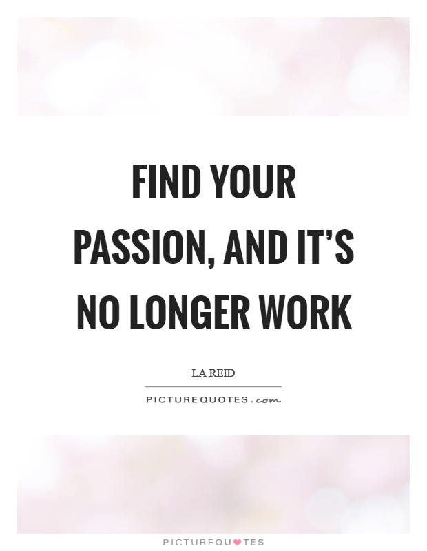 Find your passion, and it's no longer work Picture Quote #1