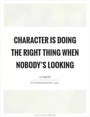 Character is doing the right thing when nobody’s looking Picture Quote #1