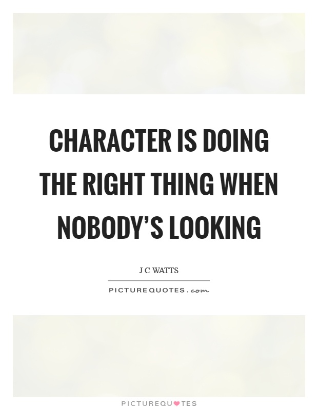 Character is doing the right thing when nobody's looking Picture Quote #1