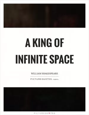 A king of infinite space Picture Quote #1