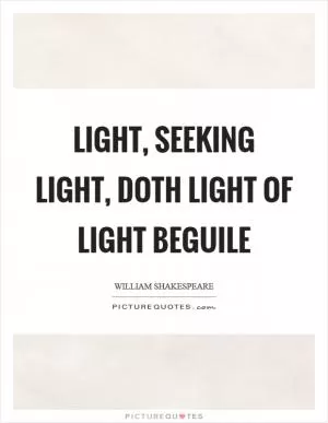 Light, seeking light, doth light of light beguile Picture Quote #1