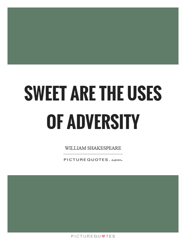 Sweet are the uses of adversity Picture Quote #1