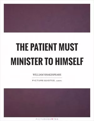 The patient must minister to himself Picture Quote #1