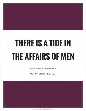 There is a tide in the affairs of men Picture Quote #1