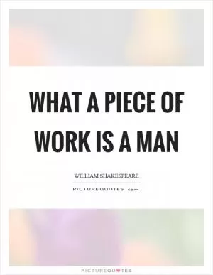 What a piece of work is a man Picture Quote #1
