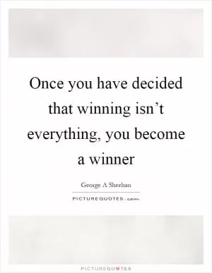 Once you have decided that winning isn’t everything, you become a winner Picture Quote #1