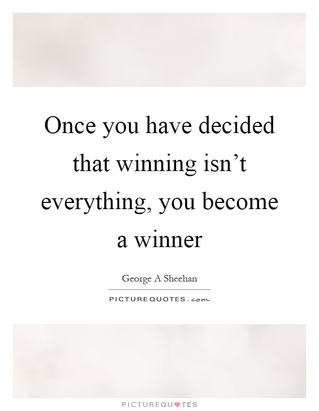 Once you have decided that winning isn't everything, you become a winner Picture Quote #1