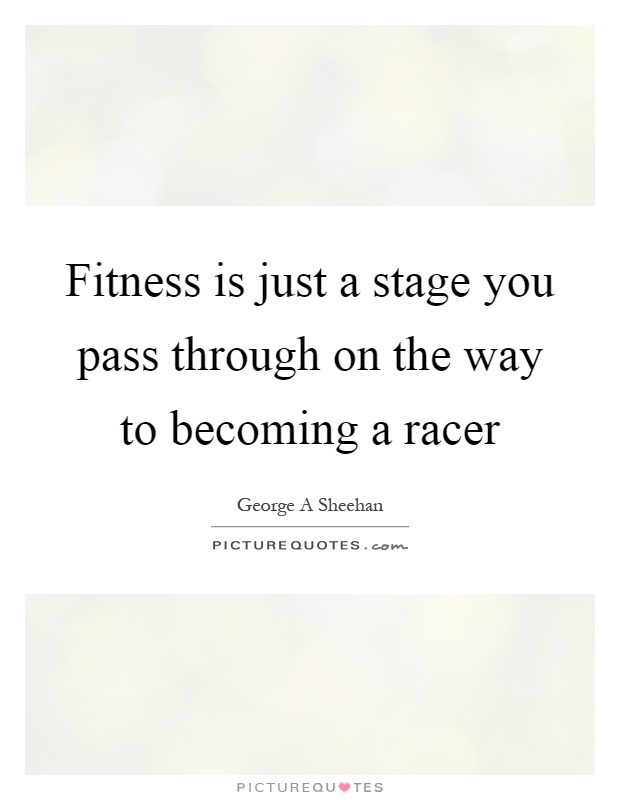 Fitness is just a stage you pass through on the way to becoming a racer Picture Quote #1