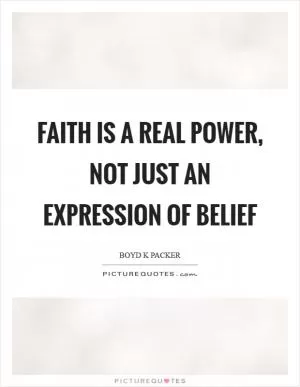 Faith is a real power, not just an expression of belief Picture Quote #1